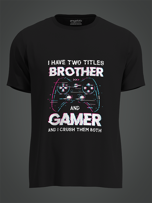 I Have Two Titles Brother And Gamer And I Crush Them Both - Unisex T-shirt
