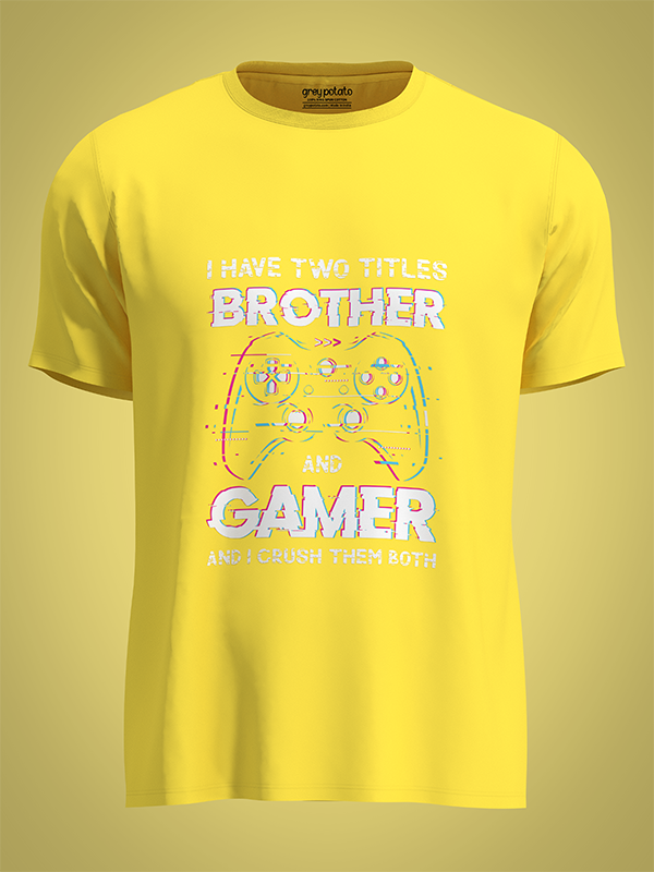 I Have Two Titles Brother And Gamer And I Crush Them Both - Unisex T-shirt